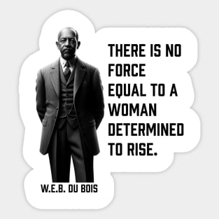 W.E.B. DuBois quote, There is no force equal to a woman Sticker